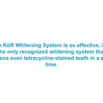 The Kör Whitening System Is So Effective It Is The Only Recognized Whitening System That Whitens Even Tetracycline Stained Teeth In A Short Time